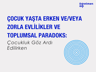 Görsel, "Çocuk Yaşta Erken ve/veya Zorla Evlilikler ve Toplumsal Paradoks: Çocukluk Göz Ardı Edilirken" başlıklı bir yazıyı ve Öğretmen Ağı logosunu içermektedir