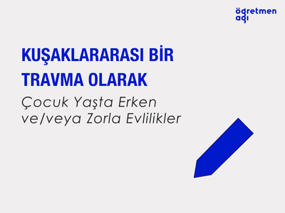 Kuşaklararası Bir Travma Olarak Çocuk Yaşta Erken ve/veya Zorla Evlilikler